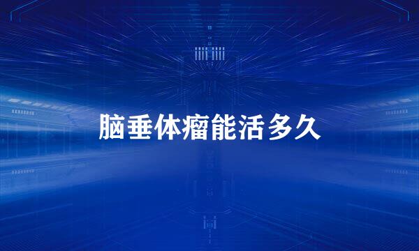 脑垂体瘤能活多久