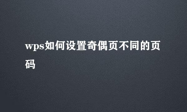 wps如何设置奇偶页不同的页码