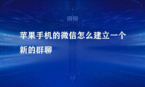苹果手机的微信怎么建立一个新的群聊