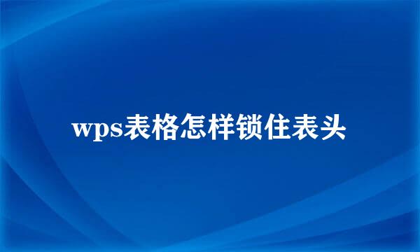 wps表格怎样锁住表头