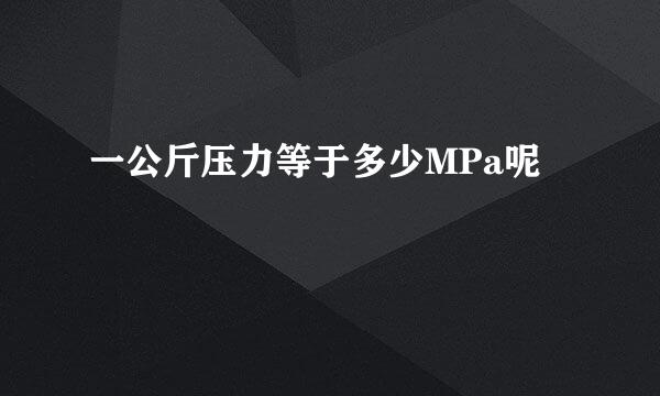 一公斤压力等于多少MPa呢