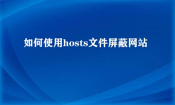 如何使用hosts文件屏蔽网站