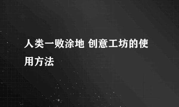 人类一败涂地 创意工坊的使用方法