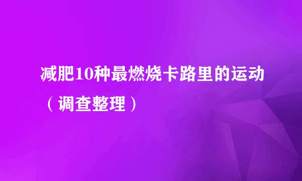 减肥10种最燃烧卡路里的运动（调查整理）