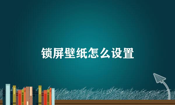 锁屏壁纸怎么设置