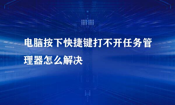 电脑按下快捷键打不开任务管理器怎么解决