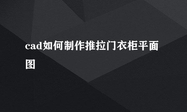 cad如何制作推拉门衣柜平面图