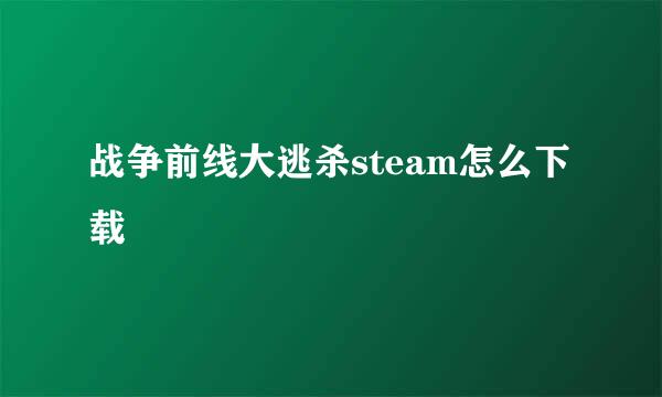 战争前线大逃杀steam怎么下载