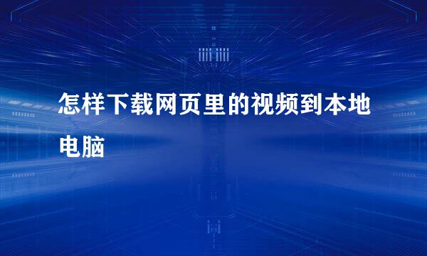 怎样下载网页里的视频到本地电脑