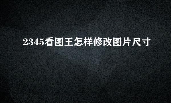 2345看图王怎样修改图片尺寸