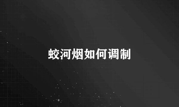 蛟河烟如何调制