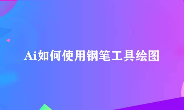 Ai如何使用钢笔工具绘图