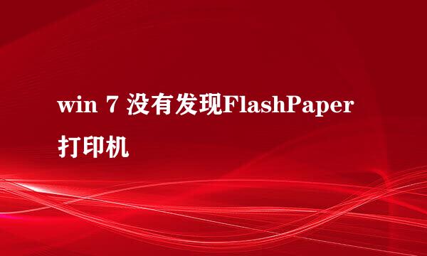 win 7 没有发现FlashPaper打印机