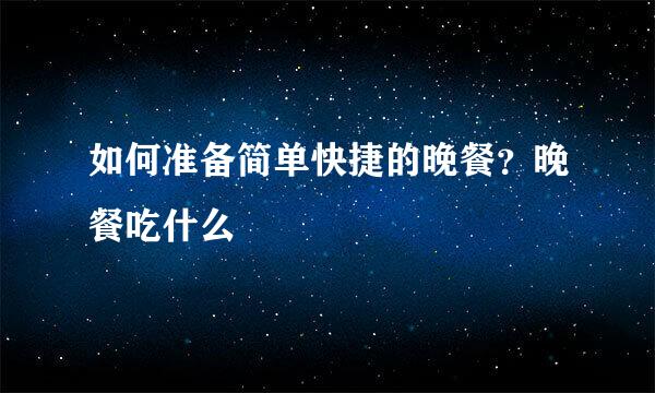 如何准备简单快捷的晚餐？晚餐吃什么