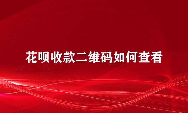 花呗收款二维码如何查看