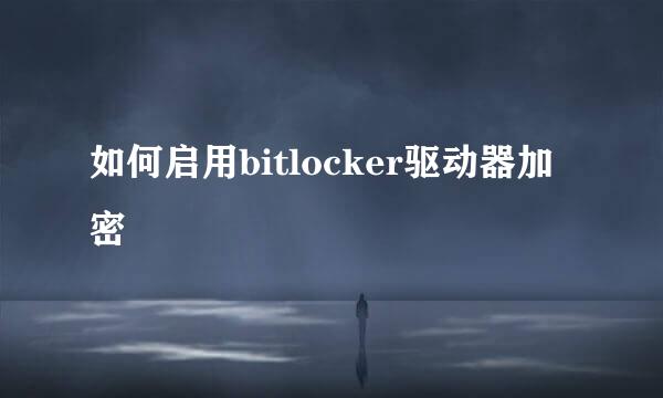 如何启用bitlocker驱动器加密
