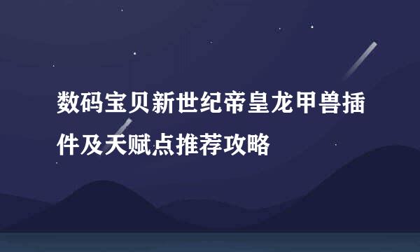 数码宝贝新世纪帝皇龙甲兽插件及天赋点推荐攻略