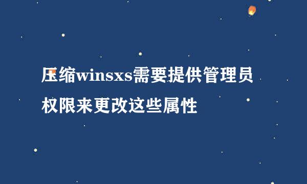 压缩winsxs需要提供管理员权限来更改这些属性