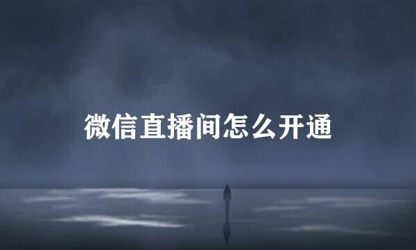 微信直播间怎么开通