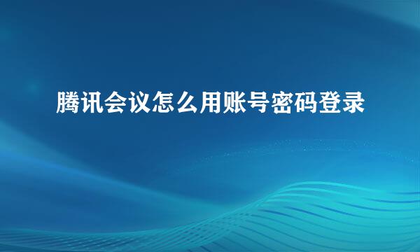 腾讯会议怎么用账号密码登录