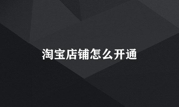 淘宝店铺怎么开通