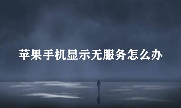 苹果手机显示无服务怎么办