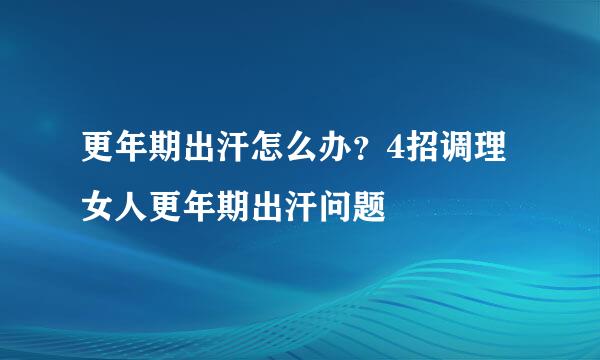 更年期出汗怎么办？4招调理女人更年期出汗问题