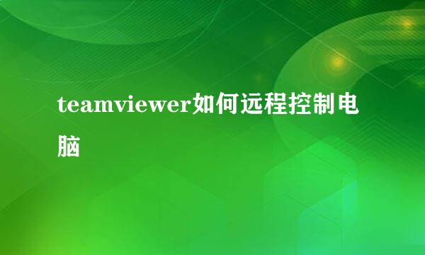 teamviewer如何远程控制电脑