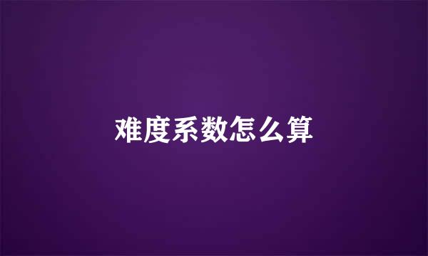 难度系数怎么算