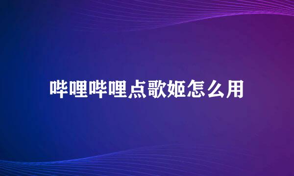哔哩哔哩点歌姬怎么用