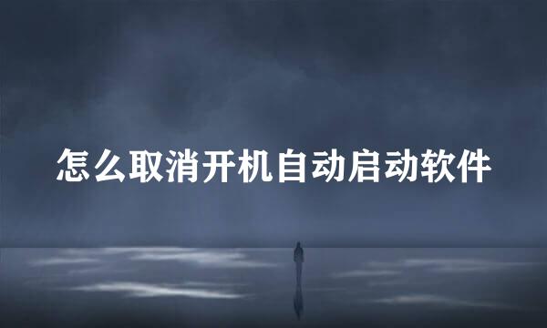 怎么取消开机自动启动软件