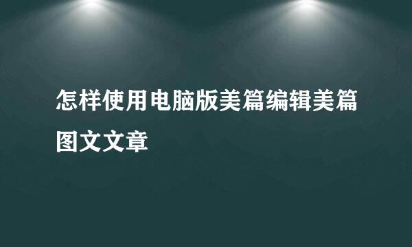 怎样使用电脑版美篇编辑美篇图文文章