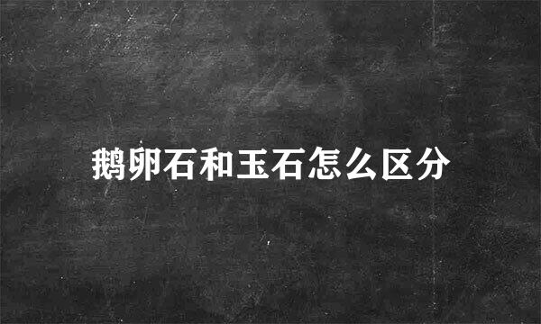 鹅卵石和玉石怎么区分