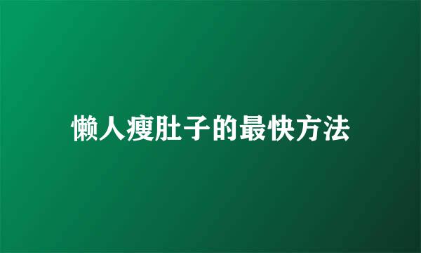 懒人瘦肚子的最快方法