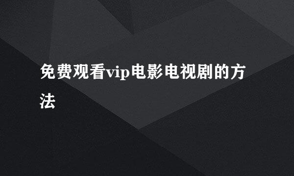 免费观看vip电影电视剧的方法