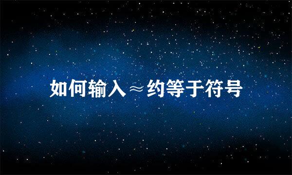 如何输入≈约等于符号