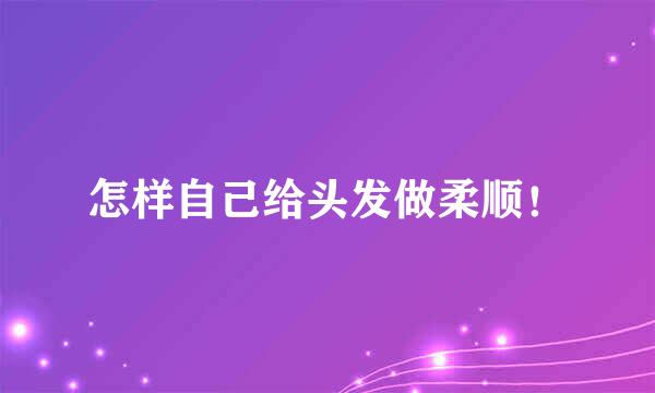 怎样自己给头发做柔顺！