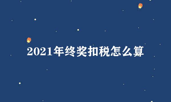 2021年终奖扣税怎么算