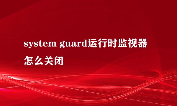 system guard运行时监视器怎么关闭
