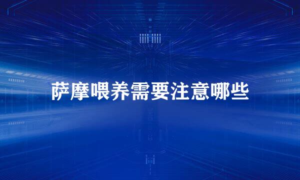 萨摩喂养需要注意哪些