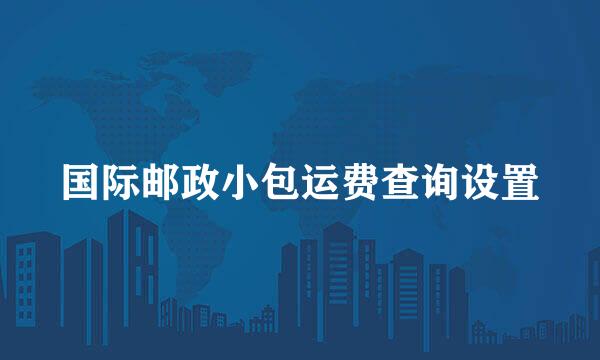 国际邮政小包运费查询设置