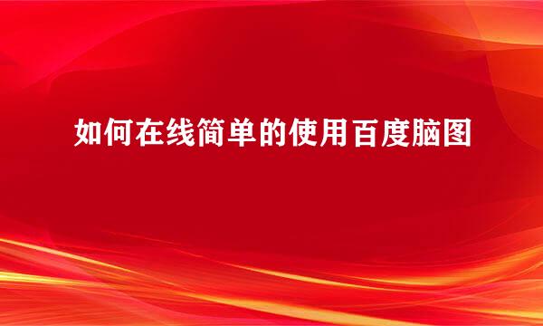 如何在线简单的使用百度脑图