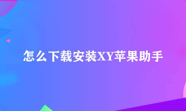 怎么下载安装XY苹果助手
