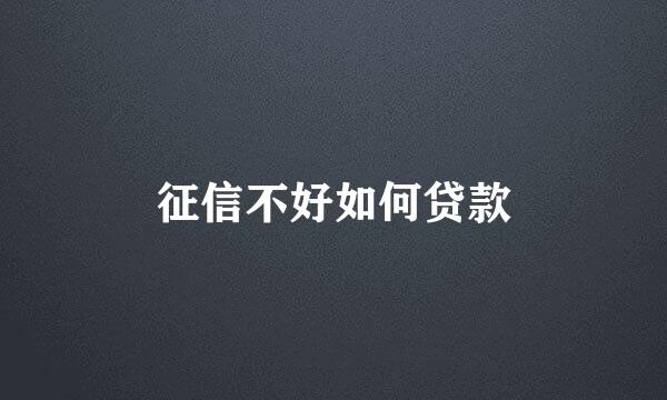 征信不好如何贷款