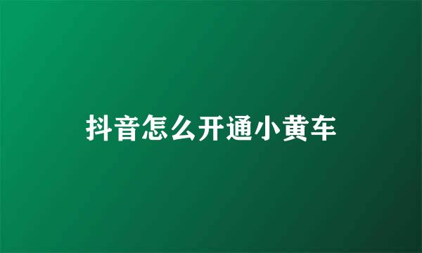 抖音怎么开通小黄车