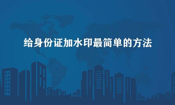 给身份证加水印最简单的方法
