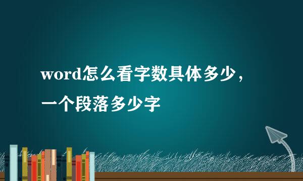 word怎么看字数具体多少，一个段落多少字