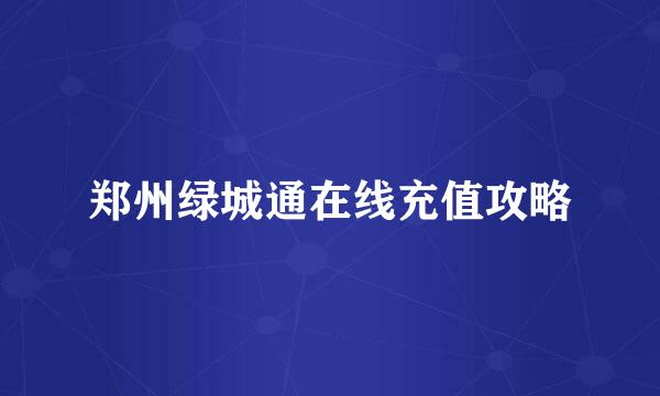 郑州绿城通在线充值攻略