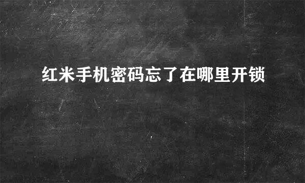 红米手机密码忘了在哪里开锁