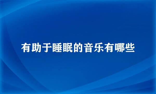有助于睡眠的音乐有哪些